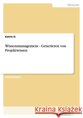 Wissensmanagement - Generieren von Projektwissen Katrin O 9783656076179 Grin Verlag - książka