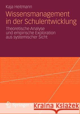 Wissensmanagement in Der Schulentwicklung: Theoretische Analyse Und Empirische Exploration Aus Systemischer Sicht Heitmann, Kaja 9783658002480 Springer vs - książka