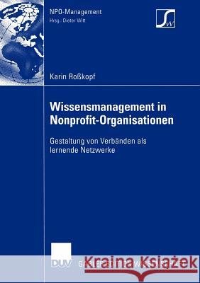 Wissensmanagement in Nonprofit-Organisationen: Gestaltung Von Verbänden ALS Lernende Netzwerke Roßkopf, Karin 9783824481620 Deutscher Universitats Verlag - książka