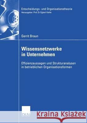 Wissensnetzwerke in Unternehmen: Effizienzaussagen Und Strukturanalysen in Betrieblichen Organisationsformen Gerrit Braun 9783824408016 Deutscher Universitatsverlag - książka