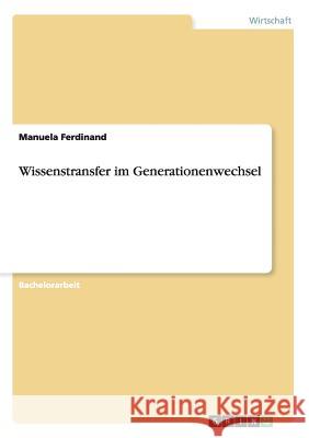 Wissenstransfer im Generationenwechsel Manuela Ferdinand 9783656828945 Grin Verlag Gmbh - książka