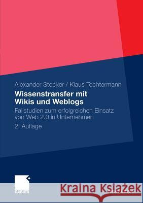 Wissenstransfer Mit Wikis Und Weblogs: Fallstudien Zum Erfolgreichen Einsatz Von Web 2.0 in Unternehmen Stocker, Alexander 9783834933614 Gabler - książka