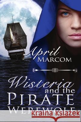 Wisteria and the Pirate Werewolf April Marcom 9781680462548 Melange Books - Fire and Ice YA - książka