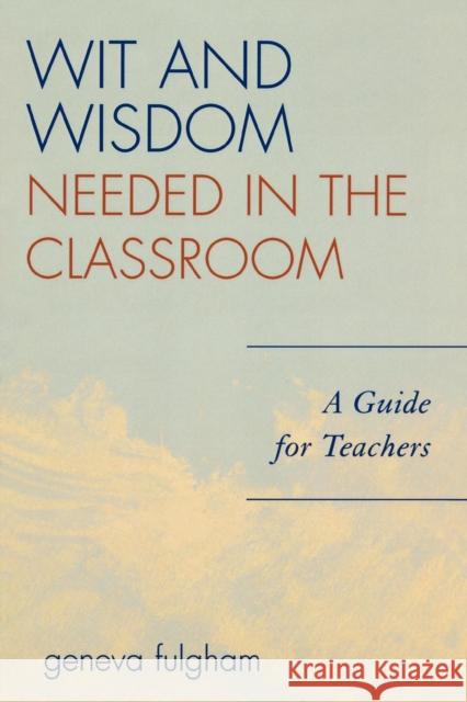 Wit and Wisdom Needed in the Classroom: A Guide for Teachers Fulgham, Geneva 9781578864355 Rowman & Littlefield Education - książka