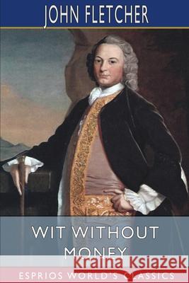 Wit Without Money (Esprios Classics): A Comedy Fletcher, John 9781006123634 Blurb - książka