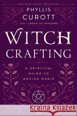 Witch Crafting: A Spiritual Guide to Making Magic Phyllis W. Curott 9780767908450 Broadway Books - książka