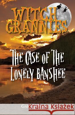 Witch Grannies: The Case of the Lonely Banshee: Vol. 2 Gary J. Byrnes 9781467924849 CreateSpace - książka