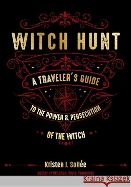 Witch Hunt: A Traveler's Guide to the Power & Persecution of the Witch Kristen J. (Kristen J. Sollee) Sollee 9781578636990 Red Wheel/Weiser - książka