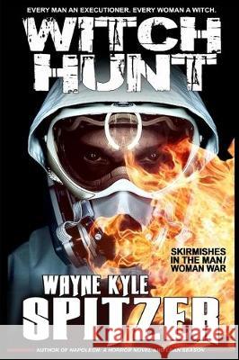 Witch Hunt: Skirmishes in the Man/Woman War Wayne Kyle Spitzer 9781704811239 Independently Published - książka