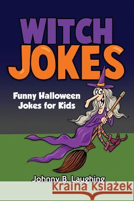 Witch Jokes: Funny Halloween Jokes for Kids Johnny B. Laughing 9781534718548 Createspace Independent Publishing Platform - książka