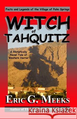 Witch of Tahquitz: Facts and Legends of the Village of Palm Springs Eric G. Meeks 9781450508407 Createspace - książka