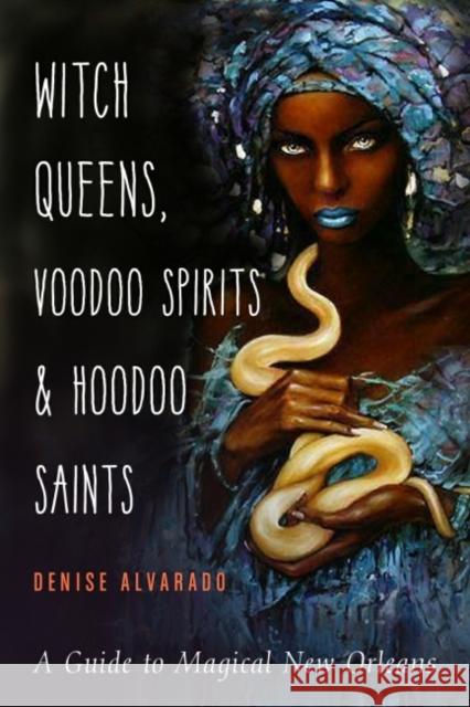 Witch Queens, Voodoo Spirits, and Hoodoo Saints: A Guide to Magical New Orleans Denise Alvarado 9781578636747 Red Wheel/Weiser - książka