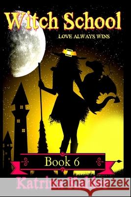 WITCH SCHOOL - Book 6: Love Always Wins Kahler, Katrina 9781975965853 Createspace Independent Publishing Platform - książka