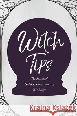 Witch Tips: The Essential Guide to Contemporary Witchcraft A. Rayne 9781721695393 Createspace Independent Publishing Platform - książka