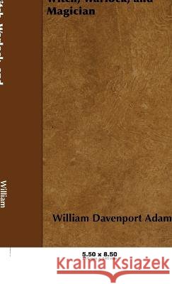 Witch, Warlock, and Magician - Historical Sketches of Magic and Witchcraft in England and Scotland William H Davenport Adams   9781528772877 Walton Press - książka