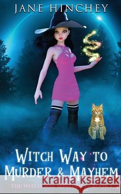 Witch Way to Murder & Mayhem: A Witch Way Paranormal Cozy Mystery #1 Jane Hinchey 9780994600790 Baywolf - książka