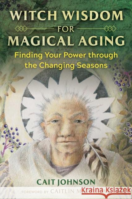Witch Wisdom for Magical Aging: Finding Your Power through the Changing Seasons Cait Johnson 9781644114773 Inner Traditions Bear and Company - książka