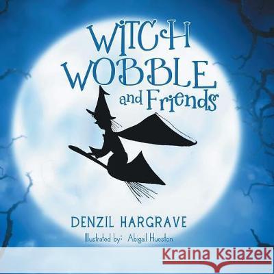 Witch Wobble and Friends Denzil Hargrave 9781543486896 Xlibris - książka