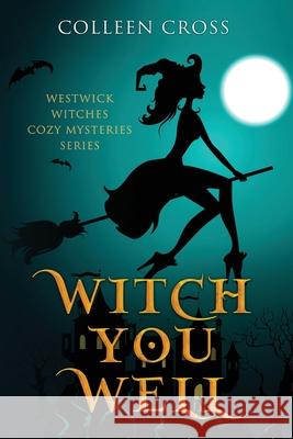 Witch You Well: Westwick Witches Cozy Mysteries Series Cross, Colleen 9781988272030 Slice Publishing - książka