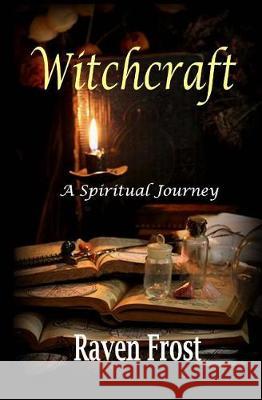 Witchcraft - A Spiritual Journey: An Introduction to Traditional Witchcraft Raven Frost 9781974694464 Createspace Independent Publishing Platform - książka