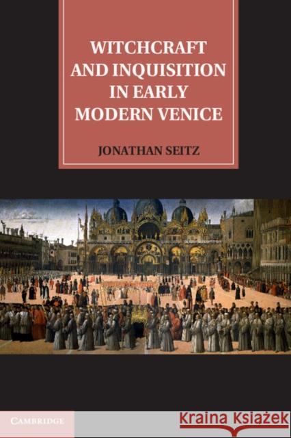 Witchcraft and Inquisition in Early Modern Venice Jonathan Seitz 9781107011298 Cambridge University Press - książka