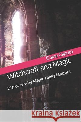 Witchcraft and Magic: Discover why Magic really Matters Diane Caputo 9781088793459 Independently Published - książka