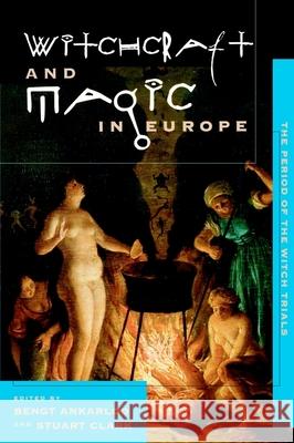 Witchcraft and Magic in Europe, Volume 4: The Period of the Witch Trials Bengt Ankarloo Stuart Clark 9780812217872 University of Pennsylvania Press - książka