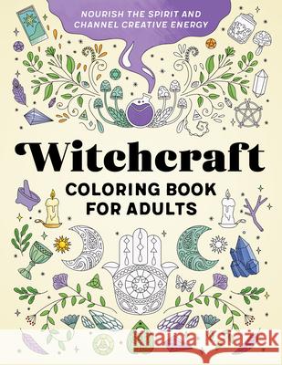 Witchcraft Coloring Book for Adults: Nourish the Spirit and Channel Creative Energy Rockridge Press 9781638077787 Rockridge Press - książka