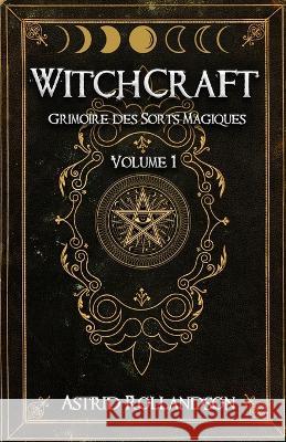 Witchcraft: Grimoire des Sorts Magiques Volume 1 Astrid Rollandson   9798379178611 Independently Published - książka