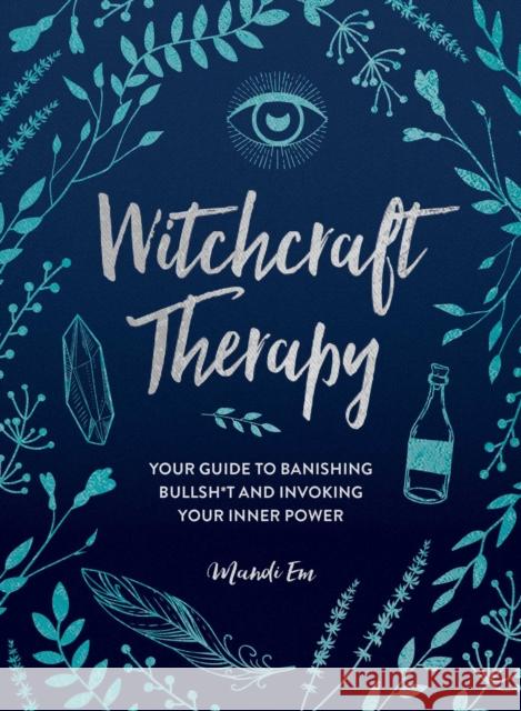 Witchcraft Therapy: Your Guide to Banishing Bullsh*t and Invoking Your Inner Power Mandi Em 9781507215838 Adams Media Corporation - książka