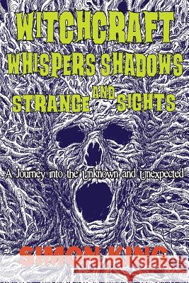 Witchcraft, Whispers, Shadows and Strange Sights: A Journey into the Unknown and Unexpected King, Simon 9780648085416 Conscious Care Publishing Pty Ltd - książka