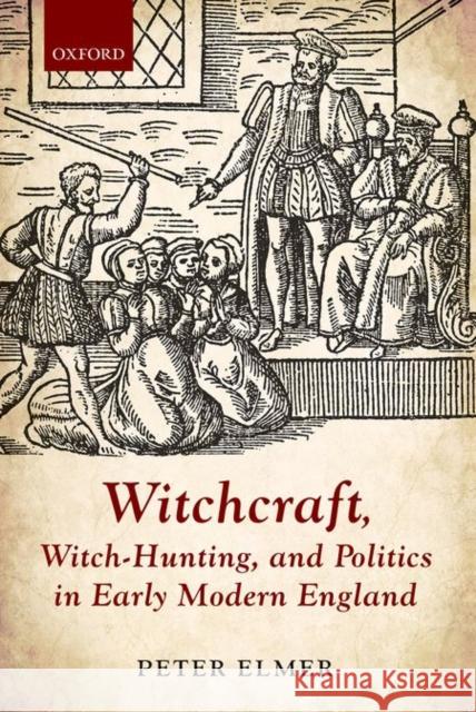 Witchcraft, Witch-Hunting, and Politics in Early Modern England Peter Elmer 9780198717720 Oxford University Press, USA - książka