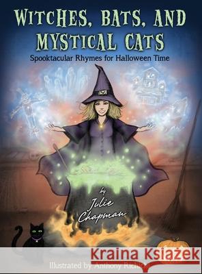 Witches, Bats, and Mystical Cats: Spooktacular Rhymes for Halloween Time Julie Chapman, Anthony Richichi 9781735373584 Saratoga Springs Publishing - książka