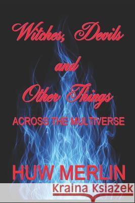 Witches, Devils and Other Things: Across the Multiverse Huw Thomas Merlin 9781729185681 Independently Published - książka