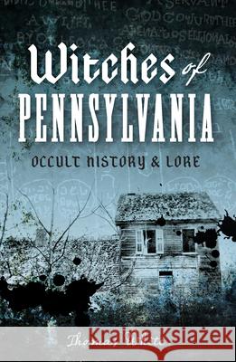 Witches of Pennsylvania: Occult History & Lore Thomas White 9781626191327 History Press - książka