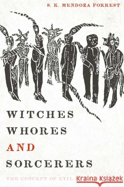 Witches, Whores, and Sorcerers: The Concept of Evil in Early Iran Satnam Mendoza Forrest 9780292747678 University of Texas Press - książka