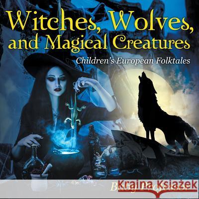 Witches, Wolves, and Magical Creatures Children's European Folktales Baby Professor   9781541905030 Baby Professor - książka