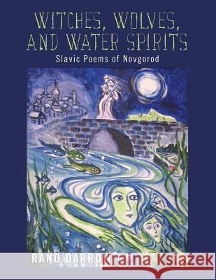 Witches, Wolves, and Water Spirits: slavic poems of Novgorod Darrow, Rand 9781484040973 Createspace - książka