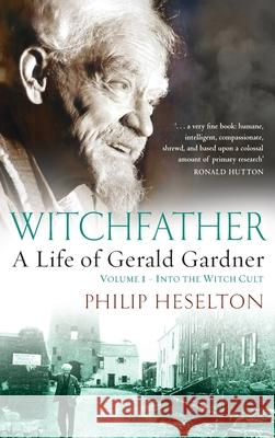 Witchfather: : A Life of Gerald Gardner, Volume 1--Into the Witch Cult Philip Heselton 9781913660161 Thoth Publications - książka