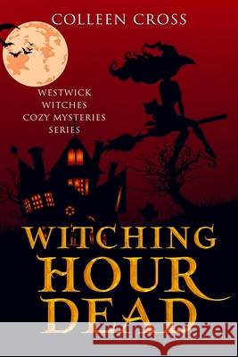 Witching Hour Dead: A Westwick Witches Paranormal Cozy Mystery Cross, Colleen 9781989268551 Slice Publishing - książka