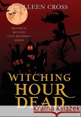 Witching Hour Dead: A Westwick Witches Paranormal Cozy Mystery Colleen Cross 9781990422355 Slice Publishing - książka