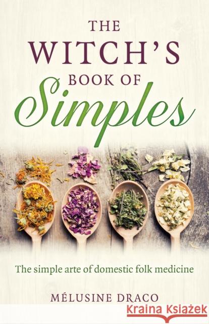 Witch's Book of Simples, The: The simple arte of domestic folk medicine Melusine Draco 9781789047899 Collective Ink - książka