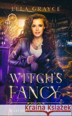 Witch's Fancy: Watchers and Artifacts Book 1 Lela Grayce 9798824627237 Independently Published - książka
