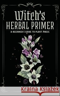 Witch's Herbal Primer: A Beginner's Guide to Plant Magic Amy Cesari Amy Cesari  9781953660411 Book of Shadows, LLC - książka