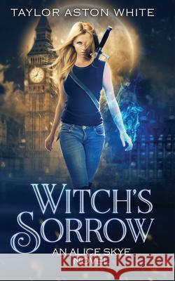 Witch's Sorrow: A Witch Detective Urban Fantasy Taylor Aston White 9781838334703 Dark Wolf Publishing - książka
