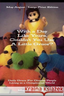 With a Day Like Yours, Couldn't You Use a Little Grace? May-August LARGE PRINT Rohrer, Megan 9781312196889 Lulu.com - książka