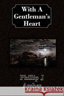 With A Gentleman's Heart Phillip J. Archer 9781425962258 Authorhouse - książka