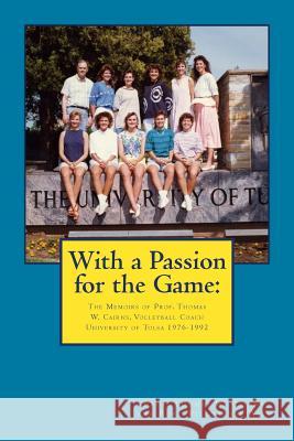 With a Passion for the Game: The Memoirs of Professor Thomas W. Cairns: Volleyball Coach University of Tulsa 1976-1992 Ruby Willoughby Wile Prof Thomas W. Cairns 9781508702818 Createspace - książka