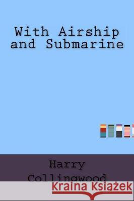 With Airship and Submarine Harry Collingwood 9781533474919 Createspace Independent Publishing Platform - książka