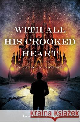 With All His Crooked Heart: A Catholic Odyssey James Nugent 9781973901327 Createspace Independent Publishing Platform - książka